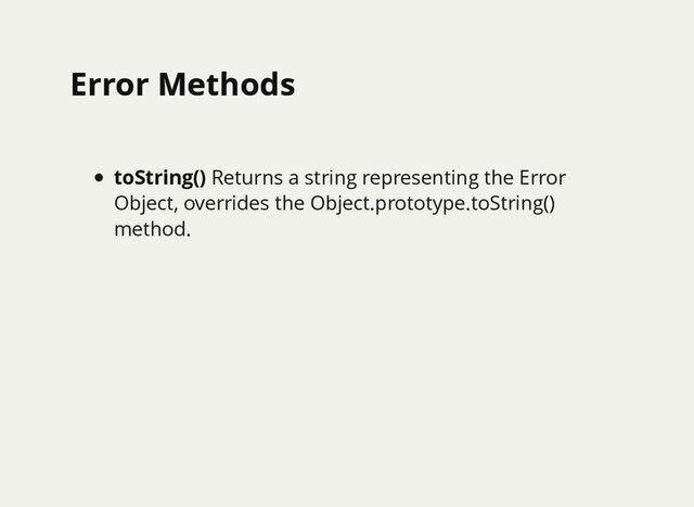 Error Methods
Error Methods
toString() Returns a string representing the Error
Object, overrides the Object.prototype.toString()
method.
