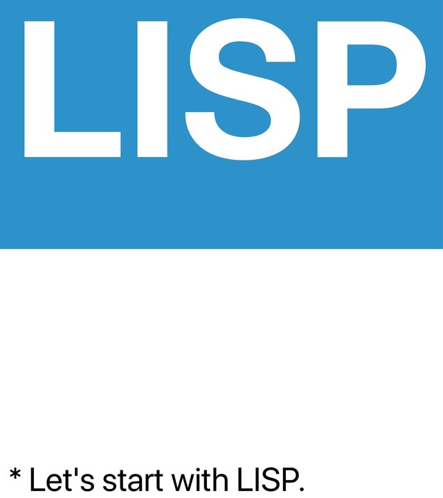 * Let's start with LISP.
LISP
