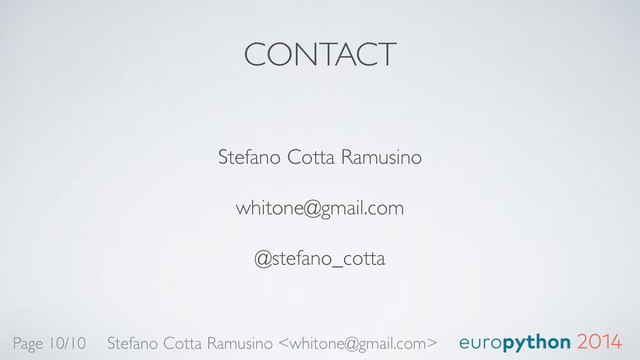CONTACT
Stefano Cotta Ramusino!
whitone@gmail.com!
@stefano_cotta
Stefano Cotta Ramusino 
Page 10/10
