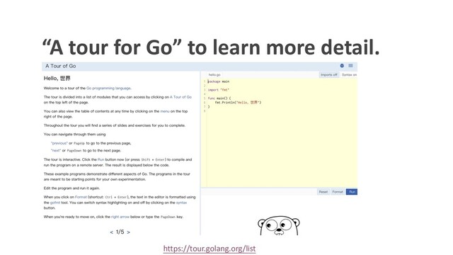 https://tour.golang.org/list
“A tour for Go” to learn more detail.
