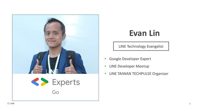 Evan Lin
• Google Developer Expert
• LINE Developer Meetup
• LINE TAIWAN TECHPULSE Organizer
LINE Technology Evangelist
