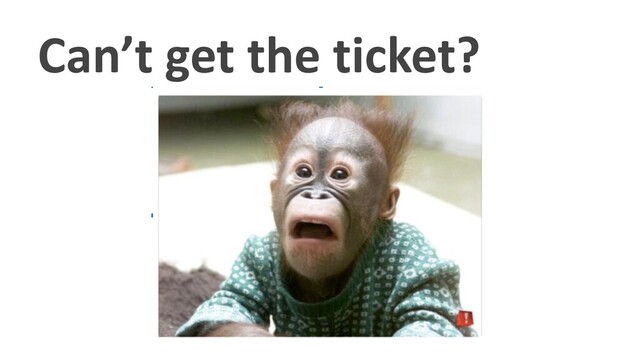 Can’t get the ticket?
