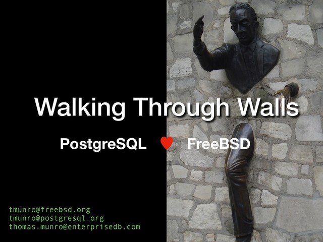 Walking Through Walls
tmunro@freebsd.org 
tmunro@postgresql.org 
thomas.munro@enterprisedb.com 
PostgreSQL — FreeBSD
