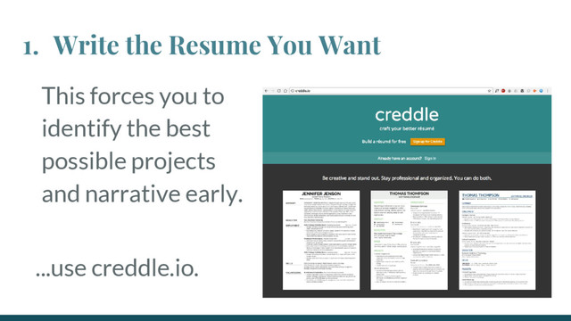 This forces you to
identify the best
possible projects
and narrative early.
1. Write the Resume You Want
...use creddle.io.

