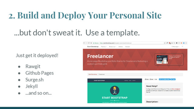 ...but don't sweat it. Use a template.
2. Build and Deploy Your Personal Site
Just get it deployed!
● Rawgit
● Github Pages
● Surge.sh
● Jekyll
● ...and so on...
