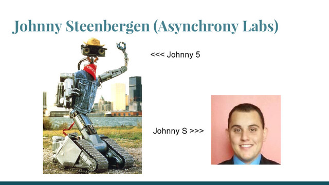 Johnny Steenbergen (Asynchrony Labs)
<<< Johnny 5
Johnny S >>>
