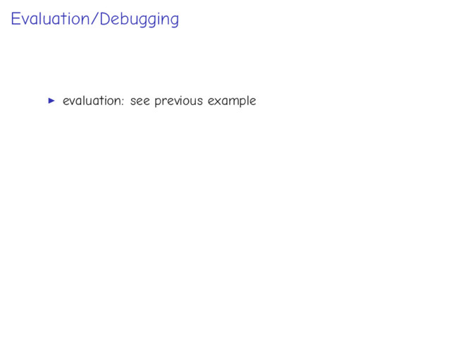 Evaluation/Debugging
evaluation: see previous example
