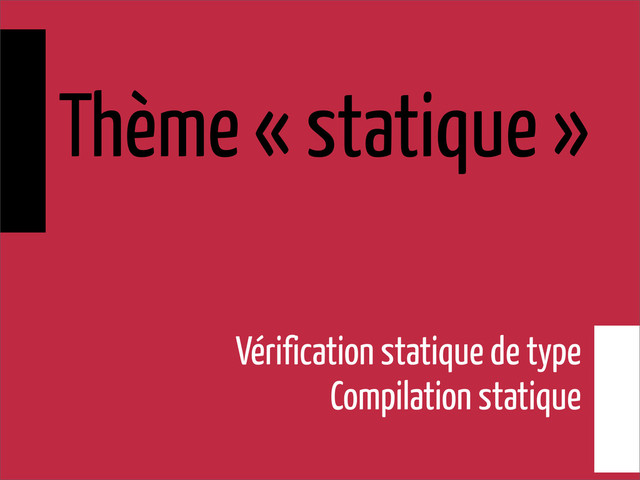 Thème « statique »
Vérification statique de type
Compilation statique
