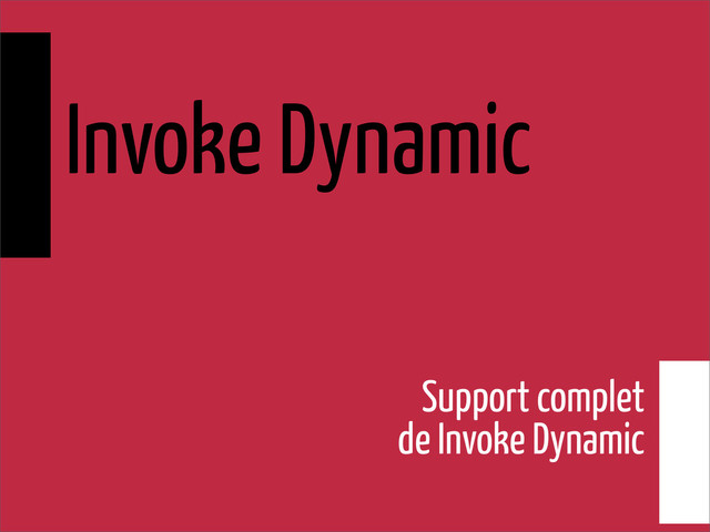 Invoke Dynamic
Support complet
de Invoke Dynamic
