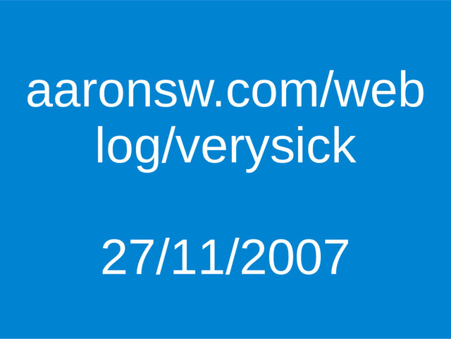 aaronsw.com/web
log/verysick
27/11/2007
