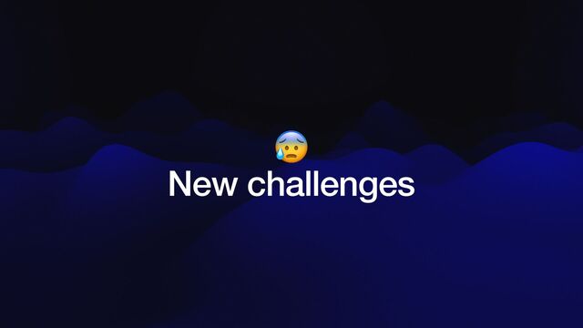 😰


New challenges
