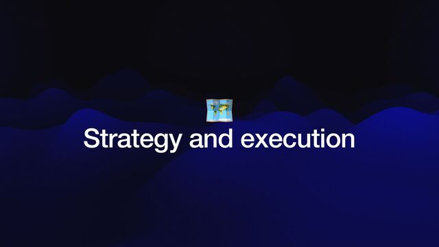 🗺


Strategy and execution

