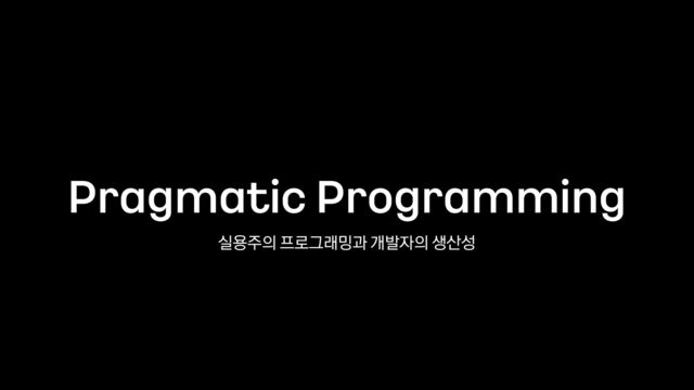 Pragmatic Programming
실용주의 프로그래밍과 개발자의 생산성
