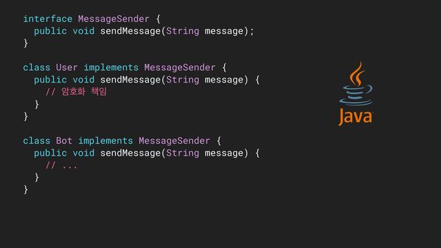 interface MessageSender {


public void sendMessage(String message);


}




class User implements MessageSender {


public void sendMessage(String message) {


// ঐഐച ଼੐


}


}




class Bot implements MessageSender {


public void sendMessage(String message) {


// ...


}


}
