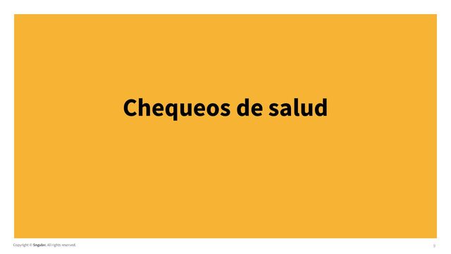 Copyright © Sngular. All rights reserved. 9
Chequeos de salud
