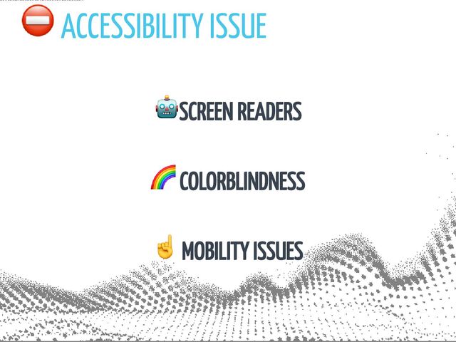 ⛔️ ACCESSIBILITY ISSUE
🤖SCREEN READERS
🌈 COLORBLINDNESS
☝️ MOBILITY ISSUES

