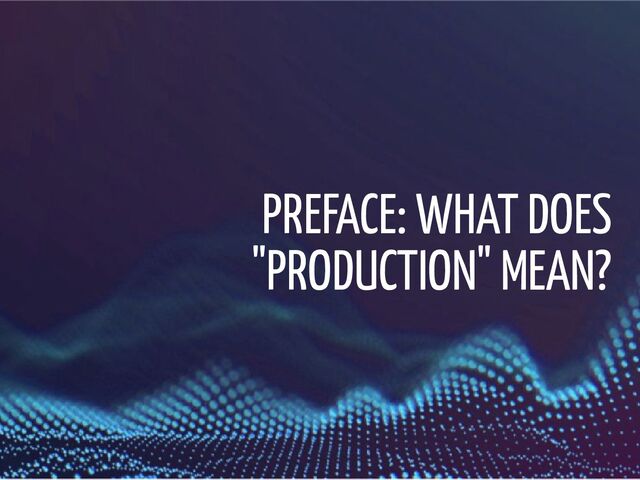 PREFACE: WHAT DOES
"PRODUCTION" MEAN?
