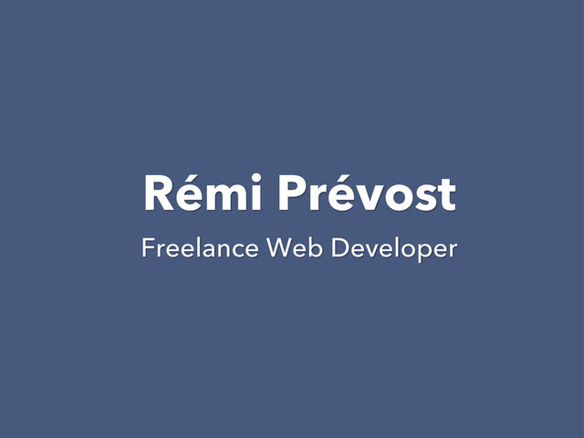 Rémi Prévost
Freelance Web Developer
