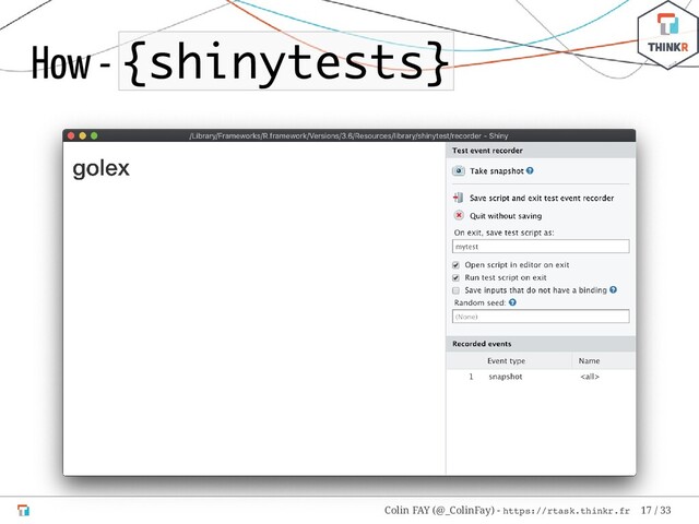 How - {shinytests}
Colin FAY (@_ColinFay) - https://rtask.thinkr.fr 17 / 33
