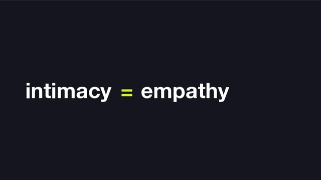 intimacy = empathy
