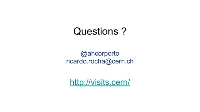 Questions ?
@ahcorporto
ricardo.rocha@cern.ch
http://visits.cern/
