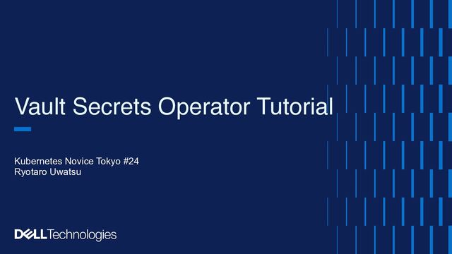 Vault Secrets Operator Tutorial
Kubernetes Novice Tokyo #24


Ryotaro Uwatsu

