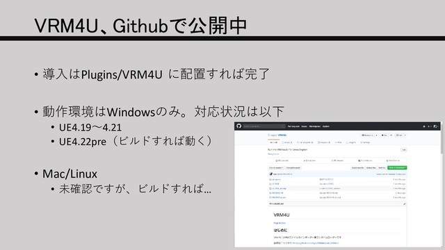 VRM4U、Githubで公開中
• 導入はPlugins/VRM4U に配置すれば完了
• 動作環境はWindowsのみ。対応状況は以下
• UE4.19～4.21
• UE4.22pre（ビルドすれば動く）
• Mac/Linux
• 未確認ですが、ビルドすれば…
