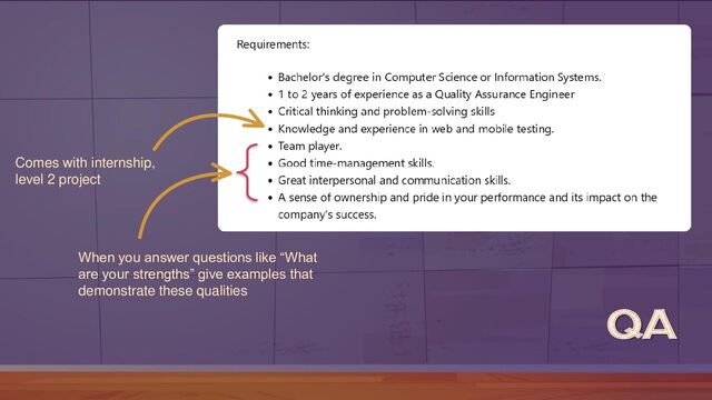 Comes with internship,
level 2 project
When you answer questions like “What
are your strengths” give examples that
demonstrate these qualities
QA
