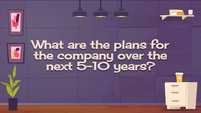 What are the plans for
the company over the
next 5-10 years?
