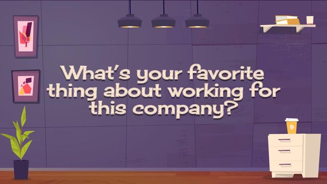 What’s your favorite
thing about working for
this company?
