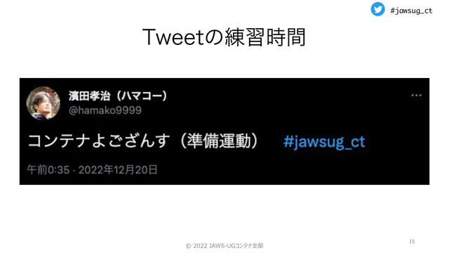 #jawsug_ct
5XFFUͷ࿅श࣌ؒ
15
© 2022 JAWS-UGコンテナ⽀部
