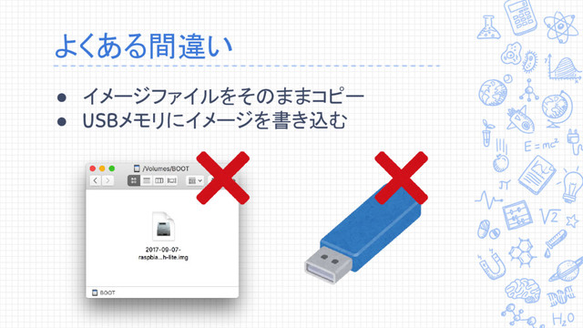 よくある間違い
● イメージファイルをそのままコピー
● USBメモリにイメージを書き込む
