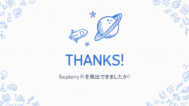 THANKS!
Raspberry Pi を救出できましたか?
