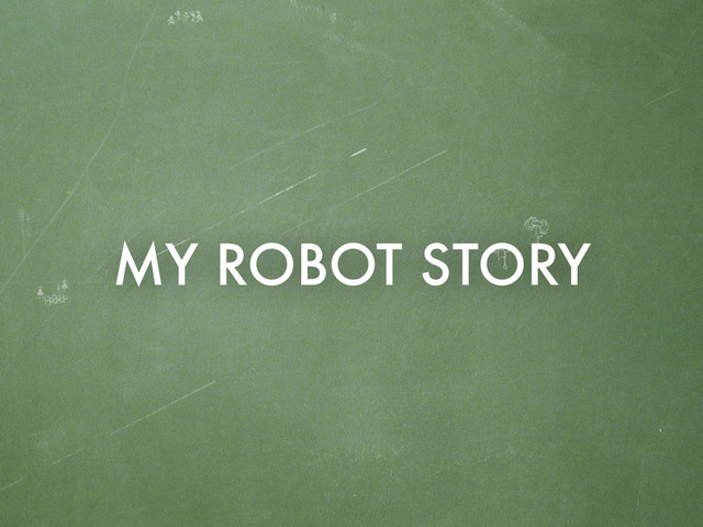 MY ROBOT STORY
