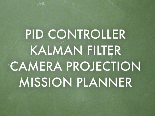 PID CONTROLLER
KALMAN FILTER
CAMERA PROJECTION
MISSION PLANNER
