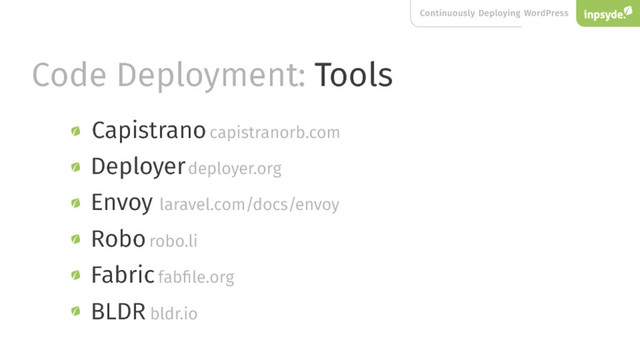 Continuously Deploying WordPress
Code Deployment: Tools
Envoy
BLDR
Robo
Fabric
Deployer
Capistranocapistranorb.com
deployer.org
laravel.com/docs/envoy
robo.li
fabﬁle.org
bldr.io

