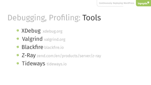 Continuously Deploying WordPress
Debugging, Proﬁling: Tools
Blackﬁre
Z-Ray
Tideways
Valgrind
XDebug xdebug.org
valgrind.org
blackﬁre.io
zend.com/en/products/server/z-ray
tideways.io

