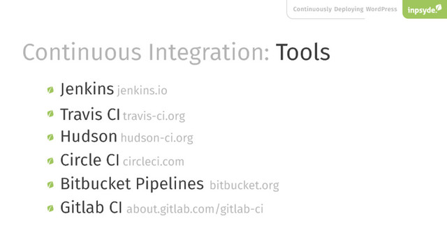 Continuously Deploying WordPress
Continuous Integration: Tools
Hudson
Circle CI
Bitbucket Pipelines
Jenkins
Travis CI
jenkins.io
travis-ci.org
hudson-ci.org
circleci.com
bitbucket.org
Gitlab CI about.gitlab.com/gitlab-ci
