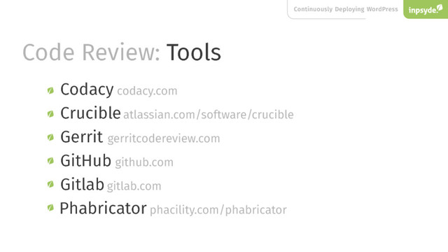 Continuously Deploying WordPress
Code Review: Tools
Gerrit
GitHub
Gitlab
Phabricator
Codacy
Crucible
codacy.com
atlassian.com/software/crucible
gerritcodereview.com
github.com
gitlab.com
phacility.com/phabricator
