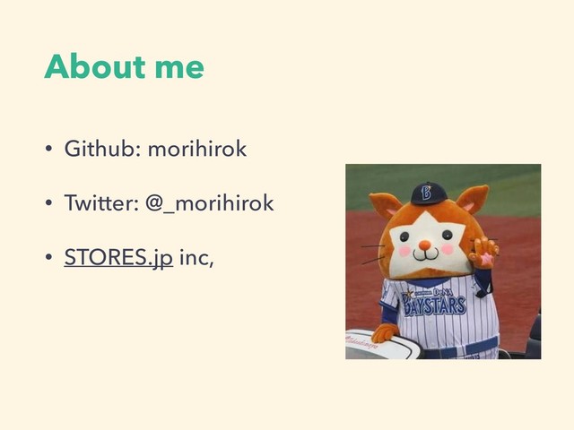 About me
• Github: morihirok
• Twitter: @_morihirok
• STORES.jp inc,
