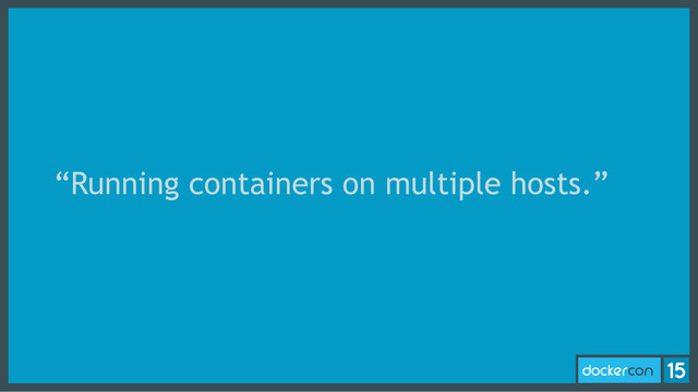 “Running containers on multiple hosts.”

