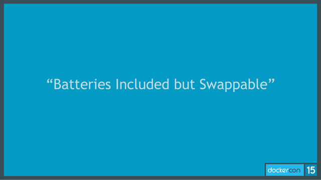 “Batteries Included but Swappable”
