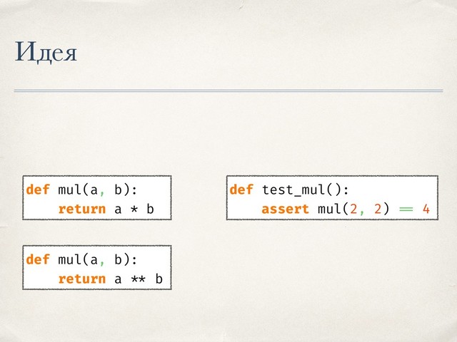 Идея
def mul(a, b):
return a * b
def test_mul():
assert mul(2, 2) == 4
def mul(a, b):
return a ** b

