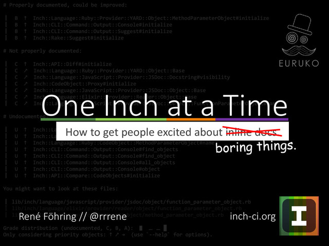 How to get people excited about inline docs.
One Inch at a Time
René Föhring // @rrrene inch-ci.org
