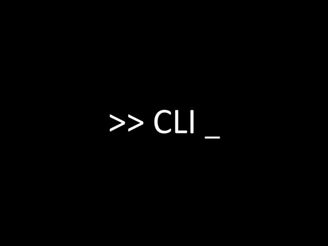 >> CLI _
