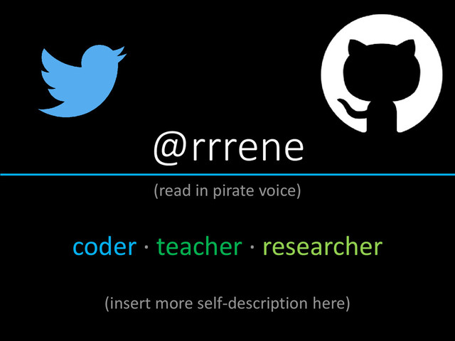 @rrrene
(read in pirate voice)
coder ∙ teacher ∙ researcher
(insert more self-description here)

