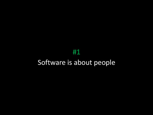 #1
Software is about people

