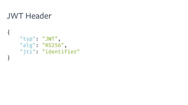 JWT Header
{
"typ": "JWT",
"alg": "RS256",
"jti": "identifier"
}
