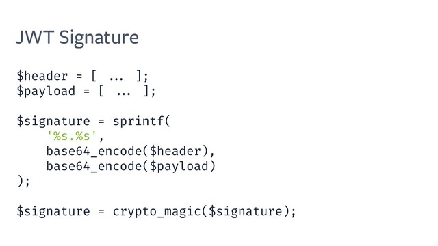 JWT Signature
$header = [ ... ];
$payload = [ ... ];
$signature = sprintf(
'%s.%s',
base64_encode($header),
base64_encode($payload)
);
$signature = crypto_magic($signature);
