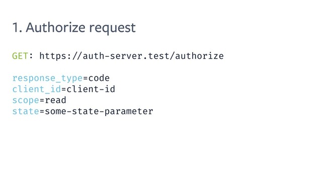 1. Authorize request
GET: https: //auth-server.test/authorize
response_type=code
client_id=client-id
scope=read
state=some-state-parameter
